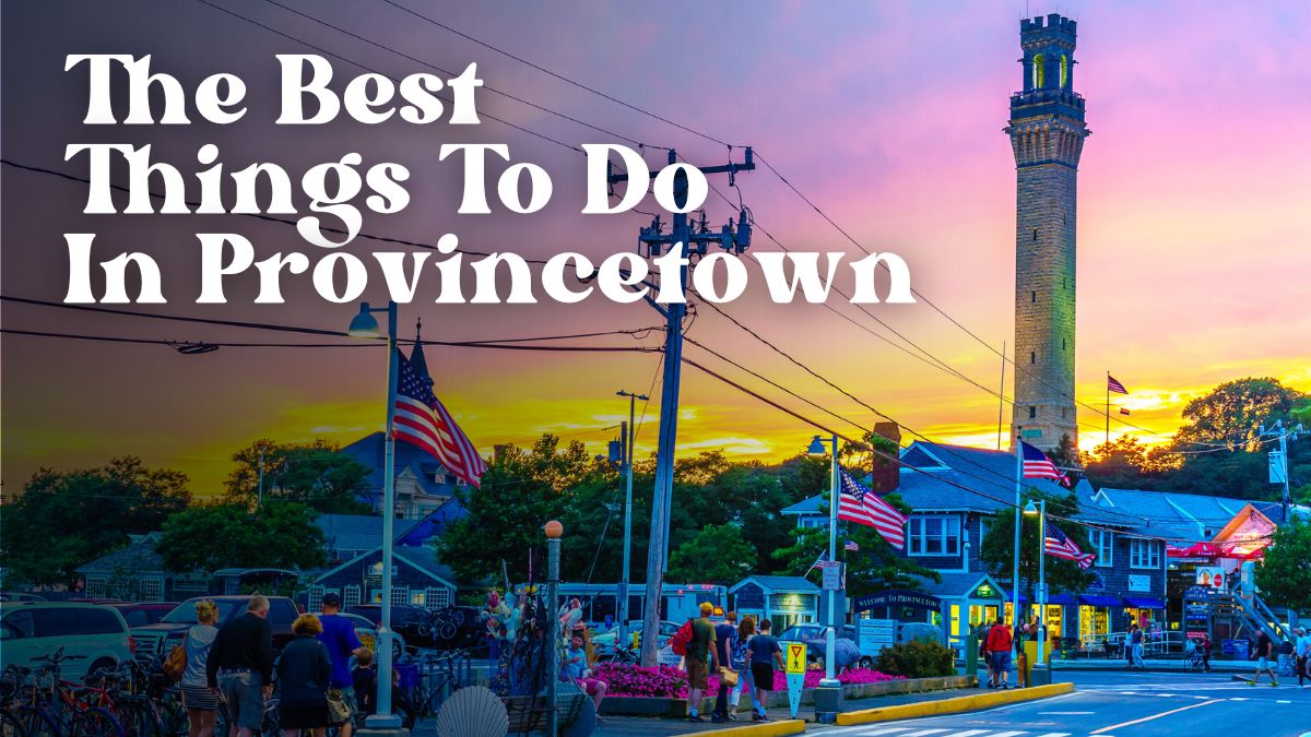 21 Best Things To Do In Provincetown (Local Secrets)